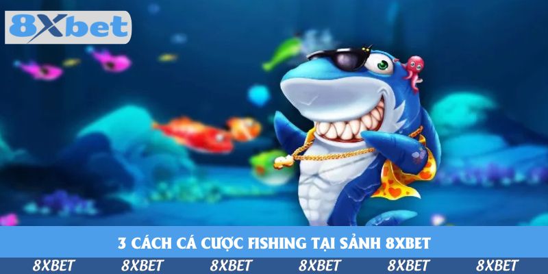 3 cách cá cược fishing tại sảnh 8xbet
